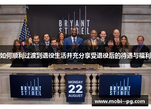 如何顺利过渡到退役生活并充分享受退役后的待遇与福利 如何顺利过渡到退役生活并充分享受退役后的待遇与福利