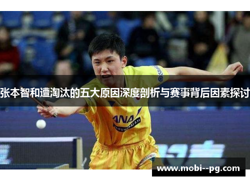 张本智和遭淘汰的五大原因深度剖析与赛事背后因素探讨 张本智和遭淘汰的五大原因深度剖析与赛事背后因素探讨