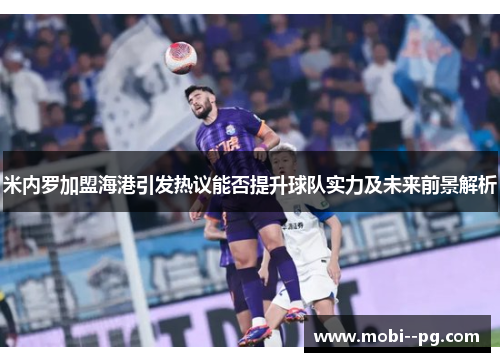米内罗加盟海港引发热议能否提升球队实力及未来前景解析