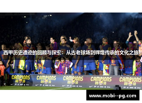 西甲历史遗迹的回顾与探索：从古老球场到辉煌传承的文化之旅