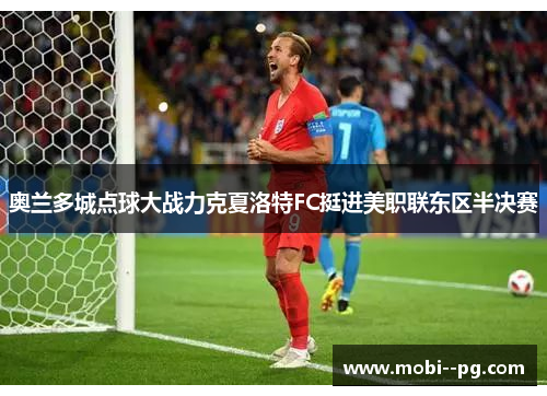 奥兰多城点球大战力克夏洛特FC挺进美职联东区半决赛