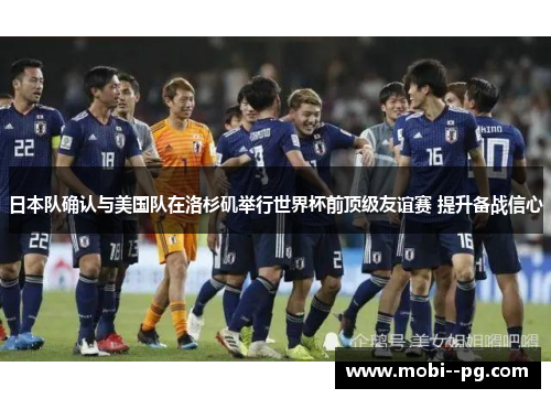 日本队确认与美国队在洛杉矶举行世界杯前顶级友谊赛 提升备战信心
